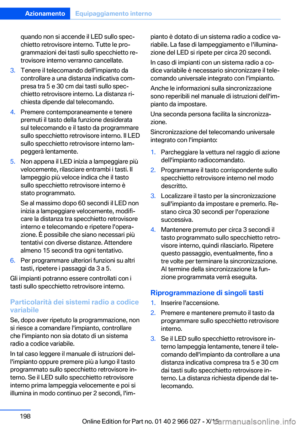 BMW X6 2016 Libretti Di Uso E manutenzione (in Italian) quando non si accende il LED sullo spec‐
chietto retrovisore interno. Tutte le pro‐
grammazioni dei tasti sullo specchietto re‐
trovisore interno verranno cancellate.3.Tenere il telecomando dell BMW X6 2016 Libretti Di Uso E manutenzione (in Italian) quando non si accende il LED sullo spec‐
chietto retrovisore interno. Tutte le pro‐
grammazioni dei tasti sullo specchietto re‐
trovisore interno verranno cancellate.3.Tenere il telecomando dell