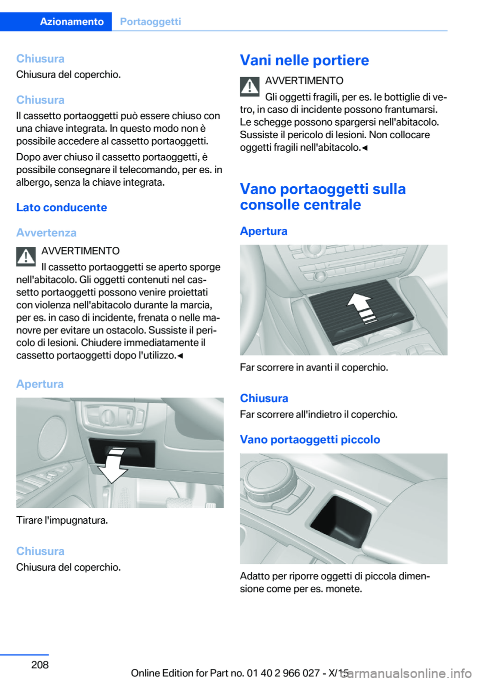 BMW X6 2016 Libretti Di Uso E manutenzione (in Italian) Chiusura
Chiusura del coperchio.
Chiusura Il cassetto portaoggetti può essere chiuso con
una chiave integrata. In questo modo non è
possibile accedere al cassetto portaoggetti.
Dopo aver chiuso il c BMW X6 2016 Libretti Di Uso E manutenzione (in Italian) Chiusura
Chiusura del coperchio.
Chiusura Il cassetto portaoggetti può essere chiuso con
una chiave integrata. In questo modo non è
possibile accedere al cassetto portaoggetti.
Dopo aver chiuso il c