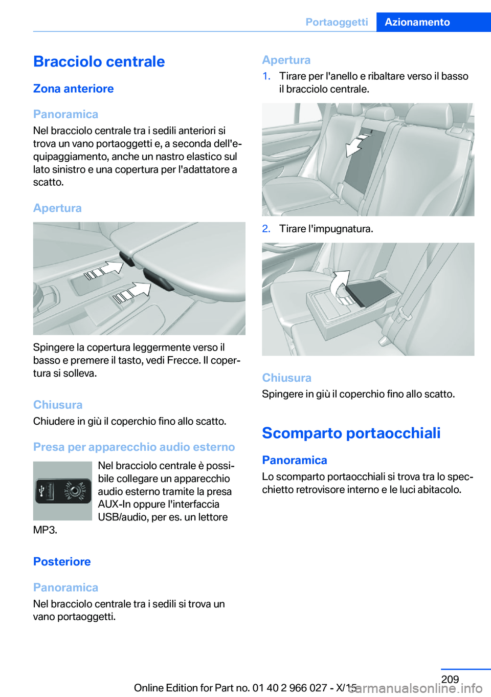 BMW X6 2016 Libretti Di Uso E manutenzione (in Italian) Bracciolo centraleZona anteriore
Panoramica Nel bracciolo centrale tra i sedili anteriori si
trova un vano portaoggetti e, a seconda dell'e‐
quipaggiamento, anche un nastro elastico sul
lato sin BMW X6 2016 Libretti Di Uso E manutenzione (in Italian) Bracciolo centraleZona anteriore
Panoramica Nel bracciolo centrale tra i sedili anteriori si
trova un vano portaoggetti e, a seconda dell'e‐
quipaggiamento, anche un nastro elastico sul
lato sin