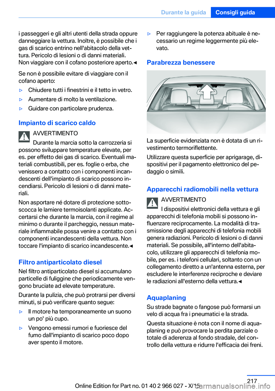 BMW X6 2016 Libretti Di Uso E manutenzione (in Italian) i passeggeri e gli altri utenti della strada oppure
danneggiare la vettura. Inoltre, è possibile che i
gas di scarico entrino nell'abitacolo della vet‐
tura. Pericolo di lesioni o di danni mate BMW X6 2016 Libretti Di Uso E manutenzione (in Italian) i passeggeri e gli altri utenti della strada oppure
danneggiare la vettura. Inoltre, è possibile che i
gas di scarico entrino nell'abitacolo della vet‐
tura. Pericolo di lesioni o di danni mate