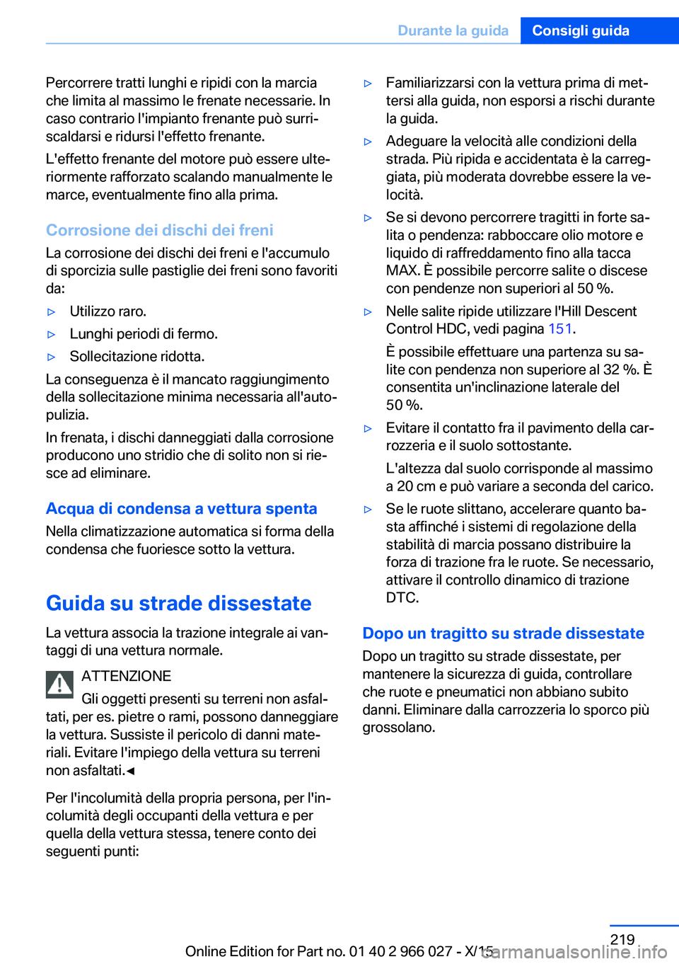 BMW X6 2016 Libretti Di Uso E manutenzione (in Italian) Percorrere tratti lunghi e ripidi con la marcia
che limita al massimo le frenate necessarie. In
caso contrario l'impianto frenante può surri‐
scaldarsi e ridursi l'effetto frenante.
L'e BMW X6 2016 Libretti Di Uso E manutenzione (in Italian) Percorrere tratti lunghi e ripidi con la marcia
che limita al massimo le frenate necessarie. In
caso contrario l'impianto frenante può surri‐
scaldarsi e ridursi l'effetto frenante.
L'e