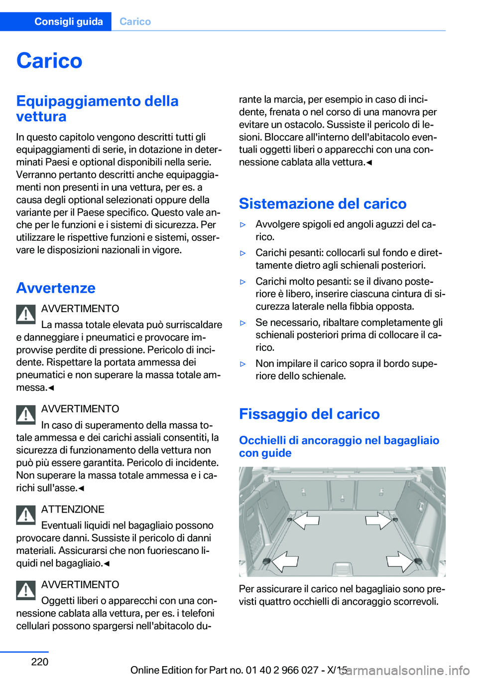 BMW X6 2016 Libretti Di Uso E manutenzione (in Italian) CaricoEquipaggiamento della
vettura
In questo capitolo vengono descritti tutti gli
equipaggiamenti di serie, in dotazione in deter‐
minati Paesi e optional disponibili nella serie.
Verranno pertanto BMW X6 2016 Libretti Di Uso E manutenzione (in Italian) CaricoEquipaggiamento della
vettura
In questo capitolo vengono descritti tutti gli
equipaggiamenti di serie, in dotazione in deter‐
minati Paesi e optional disponibili nella serie.
Verranno pertanto