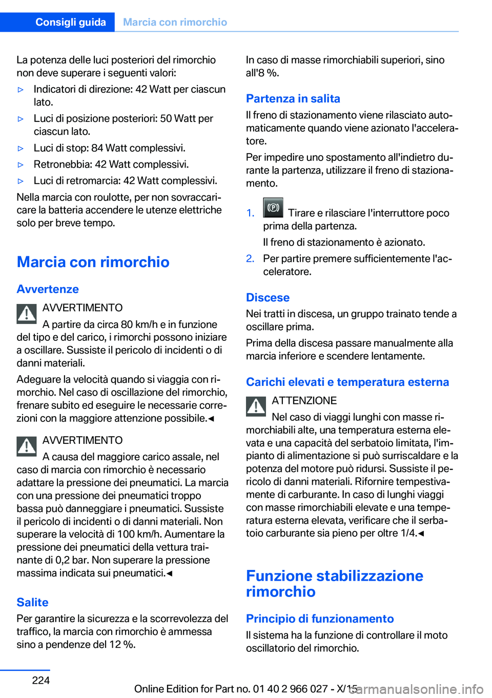 BMW X6 2016 Libretti Di Uso E manutenzione (in Italian) La potenza delle luci posteriori del rimorchio
non deve superare i seguenti valori:▷Indicatori di direzione: 42 Watt per ciascun
lato.▷Luci di posizione posteriori: 50 Watt per
ciascun lato.▷Luc BMW X6 2016 Libretti Di Uso E manutenzione (in Italian) La potenza delle luci posteriori del rimorchio
non deve superare i seguenti valori:▷Indicatori di direzione: 42 Watt per ciascun
lato.▷Luci di posizione posteriori: 50 Watt per
ciascun lato.▷Luc
