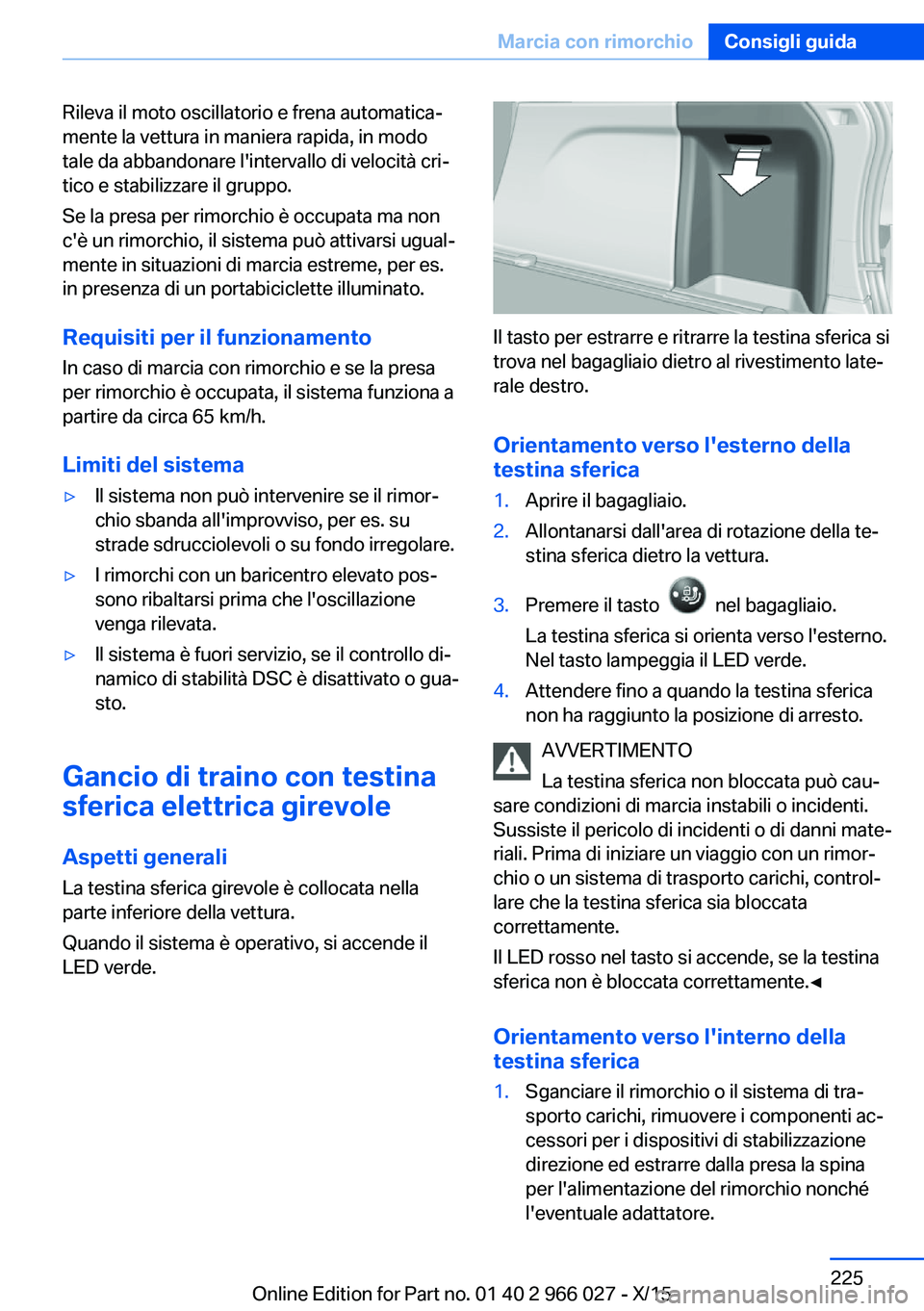 BMW X6 2016 Libretti Di Uso E manutenzione (in Italian) Rileva il moto oscillatorio e frena automatica‐
mente la vettura in maniera rapida, in modo
tale da abbandonare l'intervallo di velocità cri‐
tico e stabilizzare il gruppo.
Se la presa per ri BMW X6 2016 Libretti Di Uso E manutenzione (in Italian) Rileva il moto oscillatorio e frena automatica‐
mente la vettura in maniera rapida, in modo
tale da abbandonare l'intervallo di velocità cri‐
tico e stabilizzare il gruppo.
Se la presa per ri