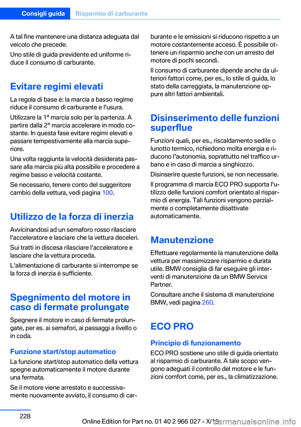 BMW X6 2016 Libretti Di Uso E manutenzione (in Italian) A tal fine mantenere una distanza adeguata dal
veicolo che precede.
Uno stile di guida previdente ed uniforme ri‐
duce il consumo di carburante.
Evitare regimi elevati
La regola di base è: la marci BMW X6 2016 Libretti Di Uso E manutenzione (in Italian) A tal fine mantenere una distanza adeguata dal
veicolo che precede.
Uno stile di guida previdente ed uniforme ri‐
duce il consumo di carburante.
Evitare regimi elevati
La regola di base è: la marci