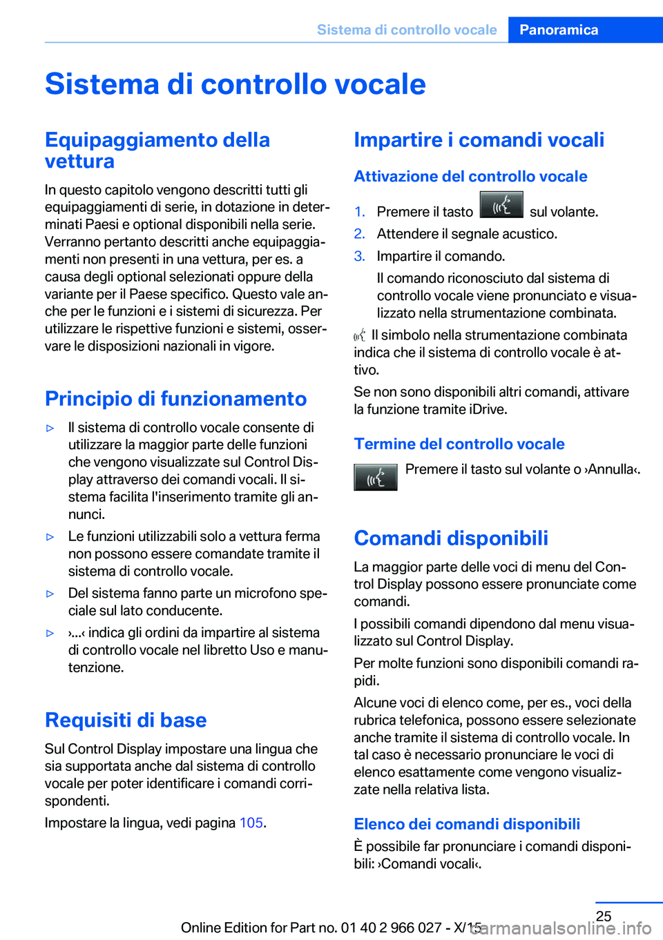 BMW X6 2016  Libretti Di Uso E manutenzione (in Italian) Sistema di controllo vocaleEquipaggiamento dellavettura
In questo capitolo vengono descritti tutti gli
equipaggiamenti di serie, in dotazione in deter‐
minati Paesi e optional disponibili nella seri