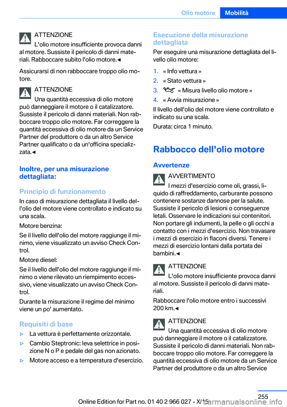 BMW X6 2016 Libretti Di Uso E manutenzione (in Italian) ATTENZIONE
L'olio motore insufficiente provoca danni
al motore. Sussiste il pericolo di danni mate‐
riali. Rabboccare subito l'olio motore.◀
Assicurarsi di non rabboccare troppo olio mo‐ BMW X6 2016 Libretti Di Uso E manutenzione (in Italian) ATTENZIONE
L'olio motore insufficiente provoca danni
al motore. Sussiste il pericolo di danni mate‐
riali. Rabboccare subito l'olio motore.◀
Assicurarsi di non rabboccare troppo olio mo‐