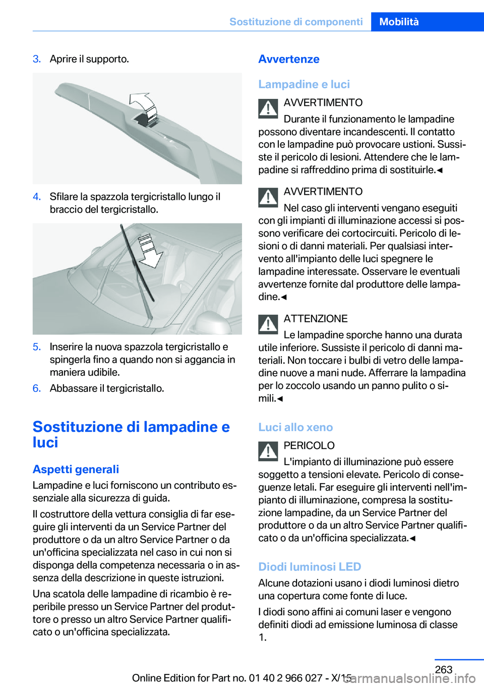 BMW X6 2016 Libretti Di Uso E manutenzione (in Italian) 3.Aprire il supporto.4.Sfilare la spazzola tergicristallo lungo il
braccio del tergicristallo.5.Inserire la nuova spazzola tergicristallo e
spingerla fino a quando non si aggancia in
maniera udibile.6 BMW X6 2016 Libretti Di Uso E manutenzione (in Italian) 3.Aprire il supporto.4.Sfilare la spazzola tergicristallo lungo il
braccio del tergicristallo.5.Inserire la nuova spazzola tergicristallo e
spingerla fino a quando non si aggancia in
maniera udibile.6