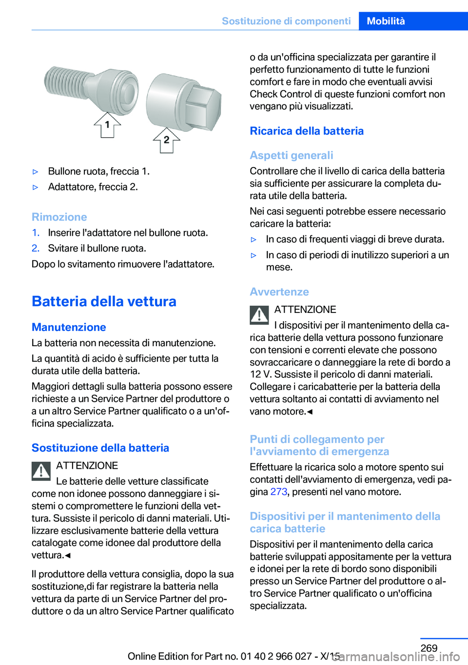 BMW X6 2016 Libretti Di Uso E manutenzione (in Italian) ▷Bullone ruota, freccia 1.▷Adattatore, freccia 2.
Rimozione
1.Inserire l'adattatore nel bullone ruota.2.Svitare il bullone ruota.
Dopo lo svitamento rimuovere l'adattatore.
Batteria della BMW X6 2016 Libretti Di Uso E manutenzione (in Italian) ▷Bullone ruota, freccia 1.▷Adattatore, freccia 2.
Rimozione
1.Inserire l'adattatore nel bullone ruota.2.Svitare il bullone ruota.
Dopo lo svitamento rimuovere l'adattatore.
Batteria della