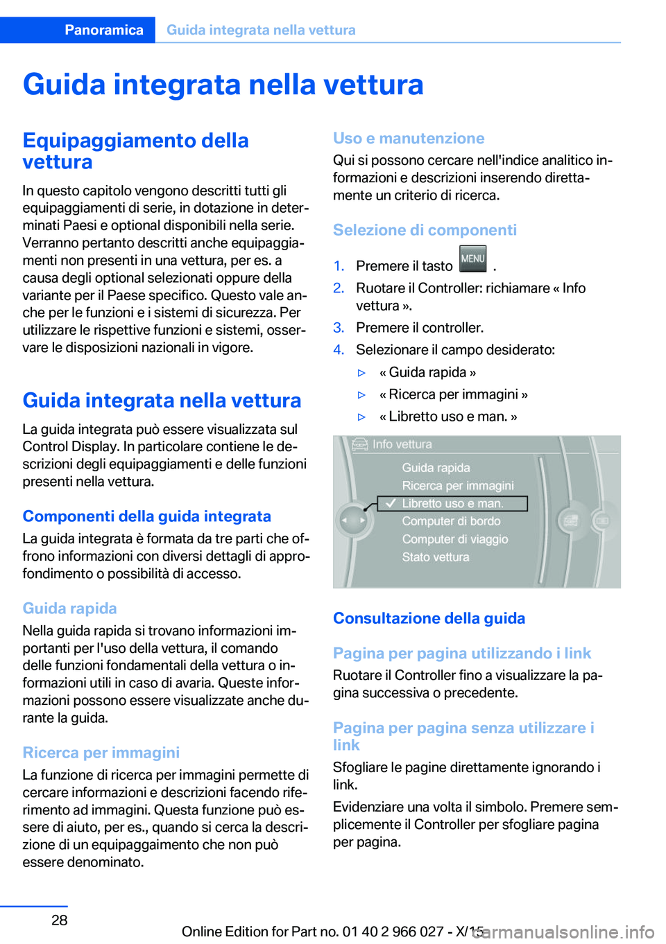 BMW X6 2016  Libretti Di Uso E manutenzione (in Italian) Guida integrata nella vetturaEquipaggiamento dellavettura
In questo capitolo vengono descritti tutti gli
equipaggiamenti di serie, in dotazione in deter‐
minati Paesi e optional disponibili nella se