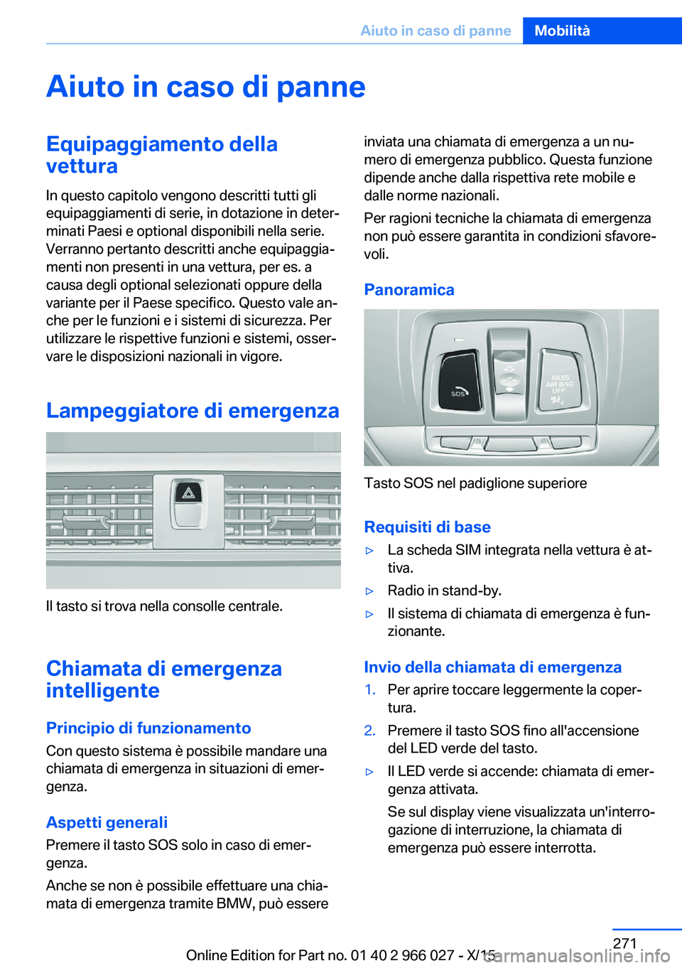 BMW X6 2016 Libretti Di Uso E manutenzione (in Italian) Aiuto in caso di panneEquipaggiamento della
vettura
In questo capitolo vengono descritti tutti gli
equipaggiamenti di serie, in dotazione in deter‐
minati Paesi e optional disponibili nella serie.
V BMW X6 2016 Libretti Di Uso E manutenzione (in Italian) Aiuto in caso di panneEquipaggiamento della
vettura
In questo capitolo vengono descritti tutti gli
equipaggiamenti di serie, in dotazione in deter‐
minati Paesi e optional disponibili nella serie.
V