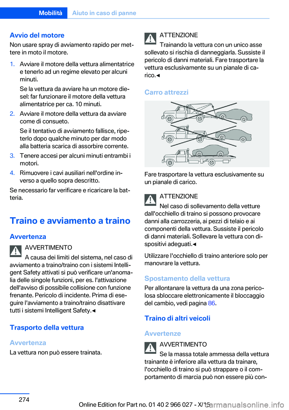 BMW X6 2016 Libretti Di Uso E manutenzione (in Italian) Avvio del motore
Non usare spray di avviamento rapido per met‐
tere in moto il motore.1.Avviare il motore della vettura alimentatrice
e tenerlo ad un regime elevato per alcuni
minuti.
Se la vettura BMW X6 2016 Libretti Di Uso E manutenzione (in Italian) Avvio del motore
Non usare spray di avviamento rapido per met‐
tere in moto il motore.1.Avviare il motore della vettura alimentatrice
e tenerlo ad un regime elevato per alcuni
minuti.
Se la vettura