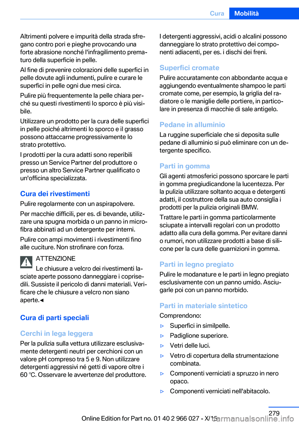 BMW X6 2016 Libretti Di Uso E manutenzione (in Italian) Altrimenti polvere e impurità della strada sfre‐
gano contro pori e pieghe provocando una
forte abrasione nonché l'infragilimento prema‐
turo della superficie in pelle.
Al fine di prevenire BMW X6 2016 Libretti Di Uso E manutenzione (in Italian) Altrimenti polvere e impurità della strada sfre‐
gano contro pori e pieghe provocando una
forte abrasione nonché l'infragilimento prema‐
turo della superficie in pelle.
Al fine di prevenire