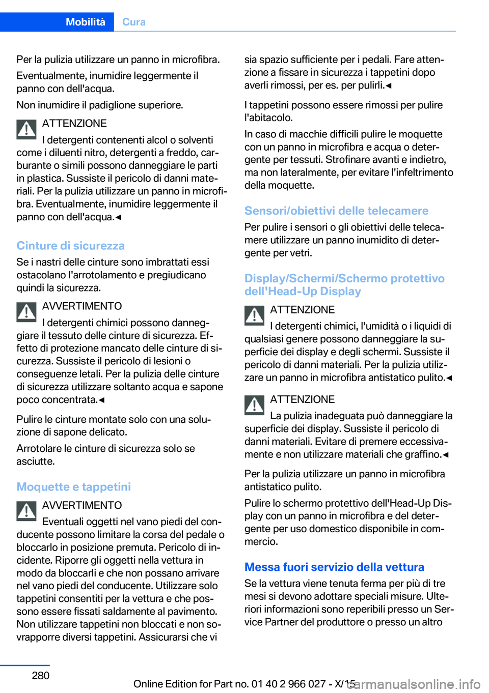 BMW X6 2016 Libretti Di Uso E manutenzione (in Italian) Per la pulizia utilizzare un panno in microfibra.
Eventualmente, inumidire leggermente il
panno con dell'acqua.
Non inumidire il padiglione superiore.
ATTENZIONE
I detergenti contenenti alcol o so BMW X6 2016 Libretti Di Uso E manutenzione (in Italian) Per la pulizia utilizzare un panno in microfibra.
Eventualmente, inumidire leggermente il
panno con dell'acqua.
Non inumidire il padiglione superiore.
ATTENZIONE
I detergenti contenenti alcol o so