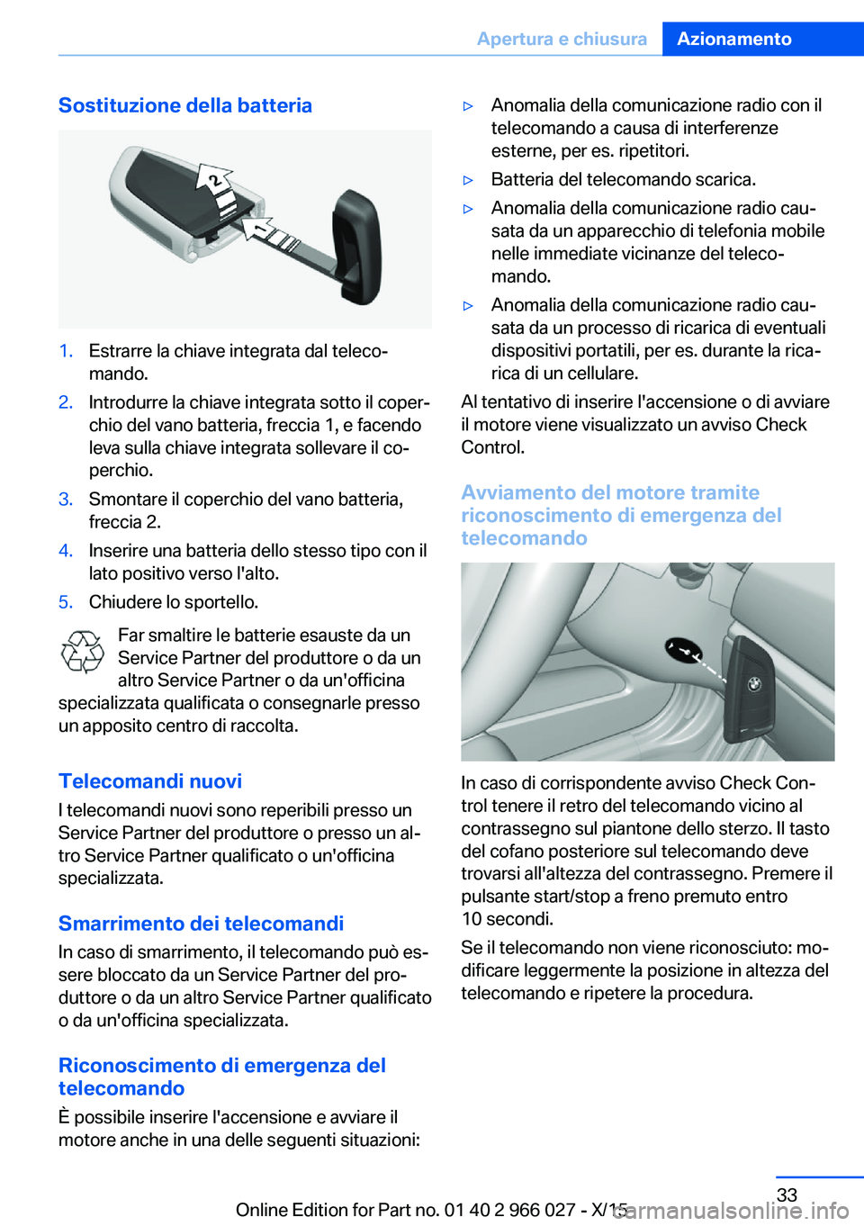 BMW X6 2016 Libretti Di Uso E manutenzione (in Italian) Sostituzione della batteria1.Estrarre la chiave integrata dal teleco‐
mando.2.Introdurre la chiave integrata sotto il coper‐
chio del vano batteria, freccia 1, e facendo
leva sulla chiave integrat BMW X6 2016 Libretti Di Uso E manutenzione (in Italian) Sostituzione della batteria1.Estrarre la chiave integrata dal teleco‐
mando.2.Introdurre la chiave integrata sotto il coper‐
chio del vano batteria, freccia 1, e facendo
leva sulla chiave integrat