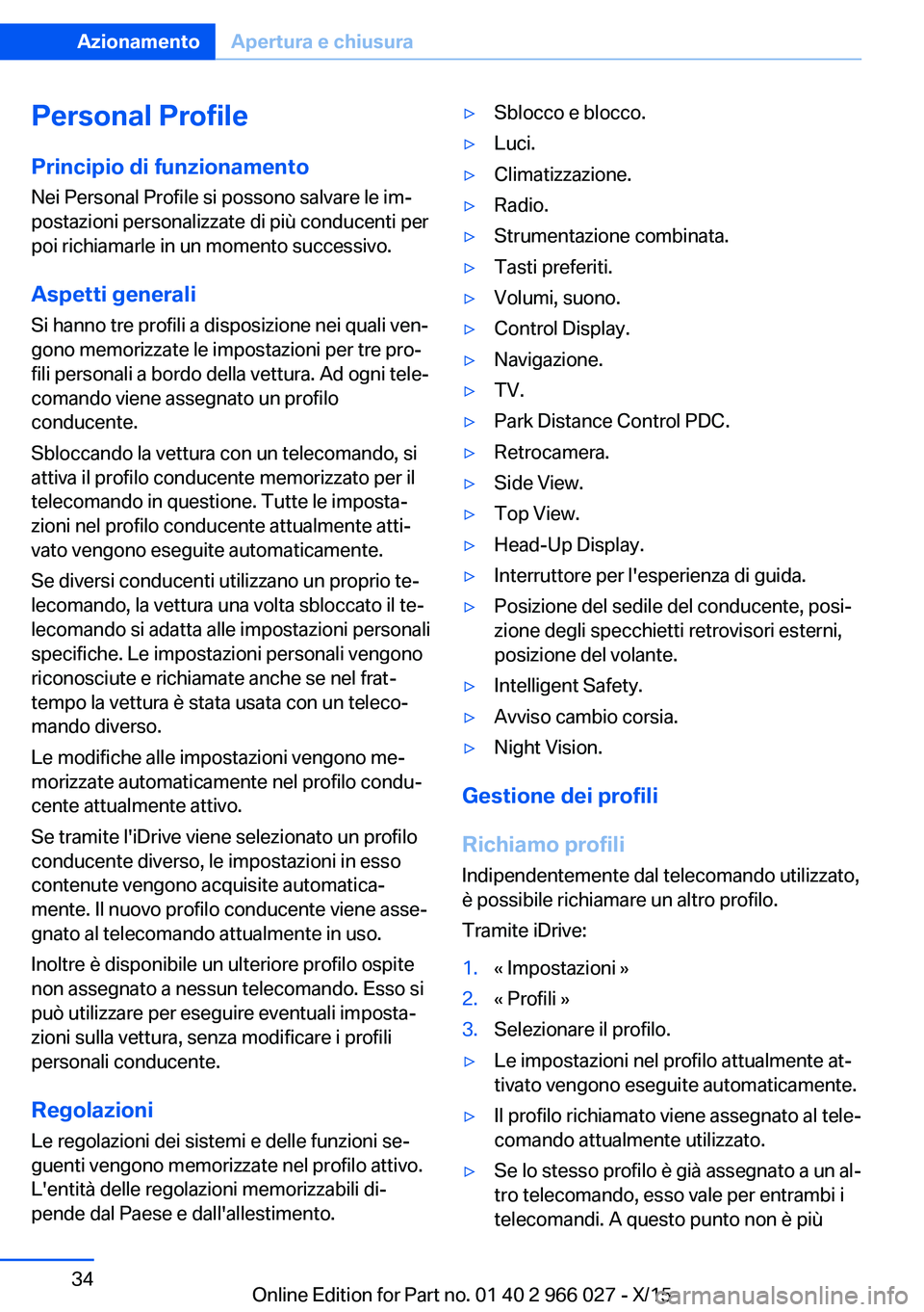 BMW X6 2016 Libretti Di Uso E manutenzione (in Italian) Personal Profile
Principio di funzionamento
Nei Personal Profile si possono salvare le im‐
postazioni personalizzate di più conducenti per
poi richiamarle in un momento successivo.
Aspetti generali BMW X6 2016 Libretti Di Uso E manutenzione (in Italian) Personal Profile
Principio di funzionamento
Nei Personal Profile si possono salvare le im‐
postazioni personalizzate di più conducenti per
poi richiamarle in un momento successivo.
Aspetti generali