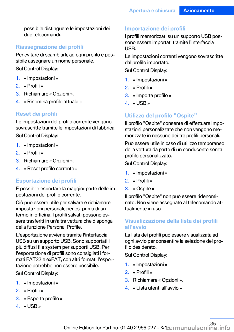 BMW X6 2016 Libretti Di Uso E manutenzione (in Italian) possibile distinguere le impostazioni dei
due telecomandi.
Riassegnazione dei profili
Per evitare di scambiarli, ad ogni profilo è pos‐
sibile assegnare un nome personale.
Sul Control Display:
1.« BMW X6 2016 Libretti Di Uso E manutenzione (in Italian) possibile distinguere le impostazioni dei
due telecomandi.
Riassegnazione dei profili
Per evitare di scambiarli, ad ogni profilo è pos‐
sibile assegnare un nome personale.
Sul Control Display:
1.«