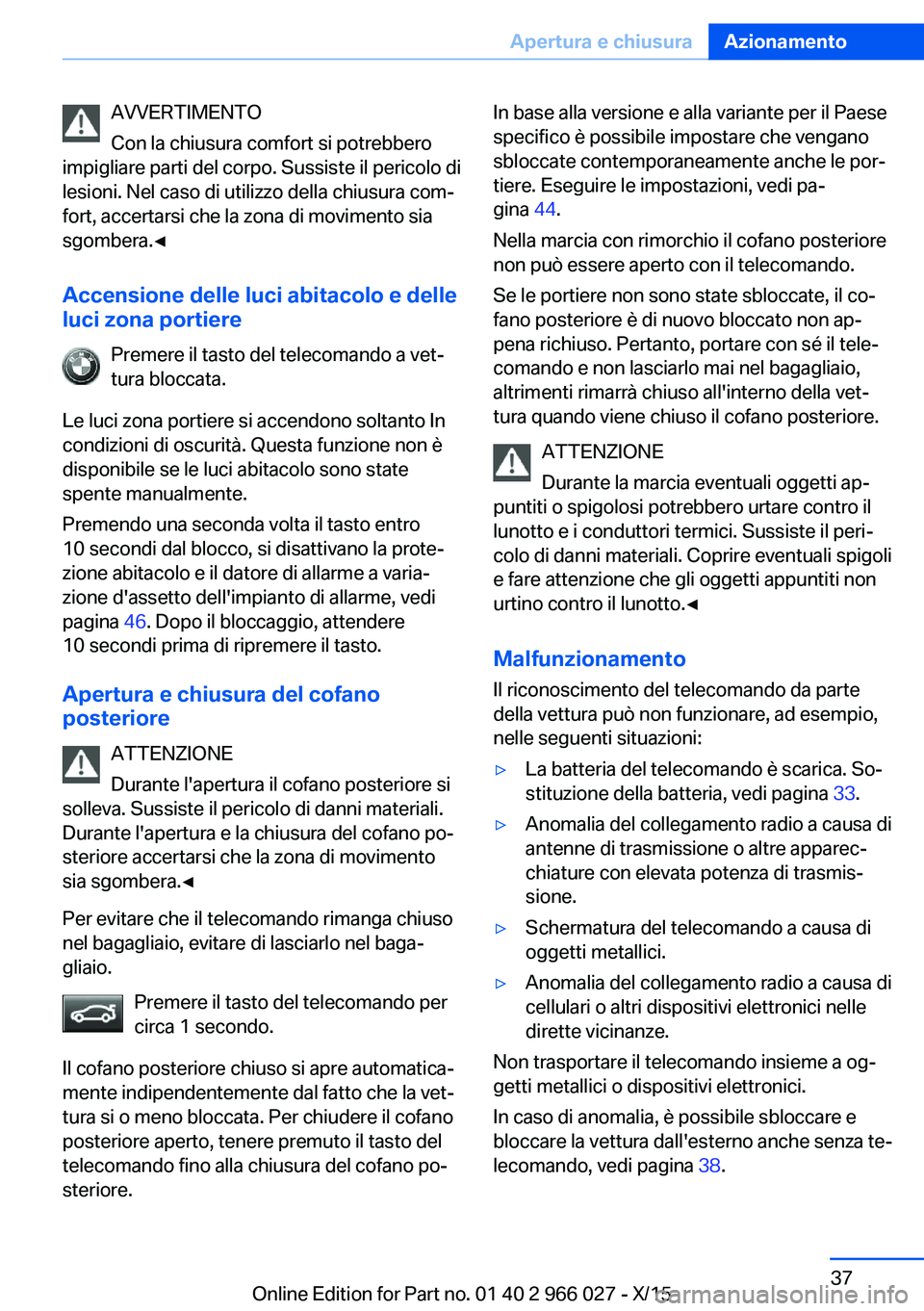 BMW X6 2016 Libretti Di Uso E manutenzione (in Italian) AVVERTIMENTO
Con la chiusura comfort si potrebbero
impigliare parti del corpo. Sussiste il pericolo di
lesioni. Nel caso di utilizzo della chiusura com‐
fort, accertarsi che la zona di movimento sia BMW X6 2016 Libretti Di Uso E manutenzione (in Italian) AVVERTIMENTO
Con la chiusura comfort si potrebbero
impigliare parti del corpo. Sussiste il pericolo di
lesioni. Nel caso di utilizzo della chiusura com‐
fort, accertarsi che la zona di movimento sia