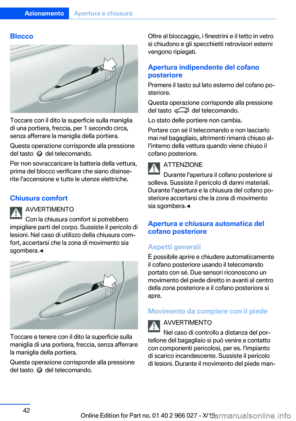 BMW X6 2016 Libretti Di Uso E manutenzione (in Italian) Blocco
Toccare con il dito la superficie sulla maniglia
di una portiera, freccia, per 1 secondo circa,
senza afferrare la maniglia della portiera.
Questa operazione corrisponde alla pressione
del tast BMW X6 2016 Libretti Di Uso E manutenzione (in Italian) Blocco
Toccare con il dito la superficie sulla maniglia
di una portiera, freccia, per 1 secondo circa,
senza afferrare la maniglia della portiera.
Questa operazione corrisponde alla pressione
del tast