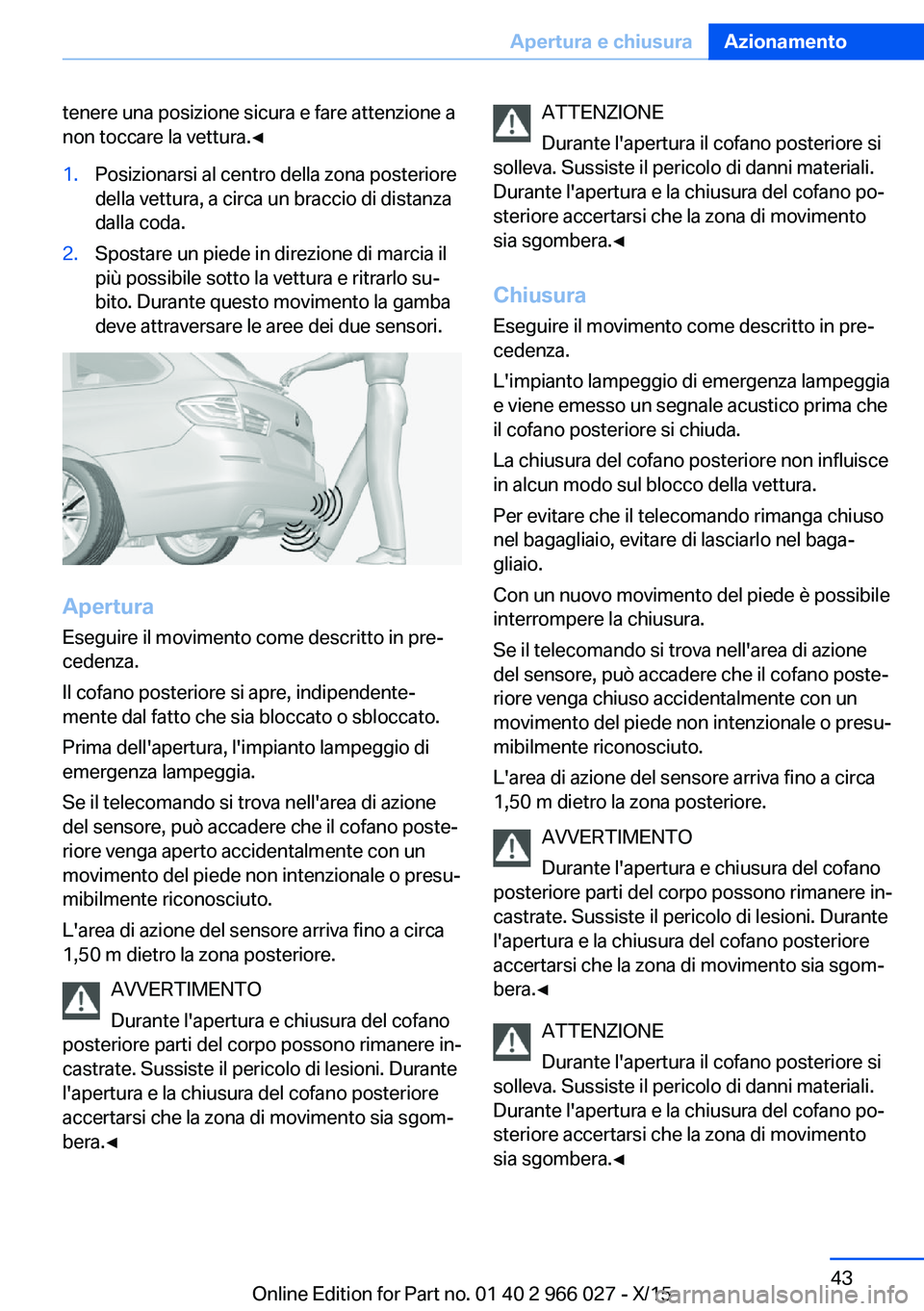 BMW X6 2016 Libretti Di Uso E manutenzione (in Italian) tenere una posizione sicura e fare attenzione a
non toccare la vettura.◀1.Posizionarsi al centro della zona posteriore
della vettura, a circa un braccio di distanza
dalla coda.2.Spostare un piede in BMW X6 2016 Libretti Di Uso E manutenzione (in Italian) tenere una posizione sicura e fare attenzione a
non toccare la vettura.◀1.Posizionarsi al centro della zona posteriore
della vettura, a circa un braccio di distanza
dalla coda.2.Spostare un piede in