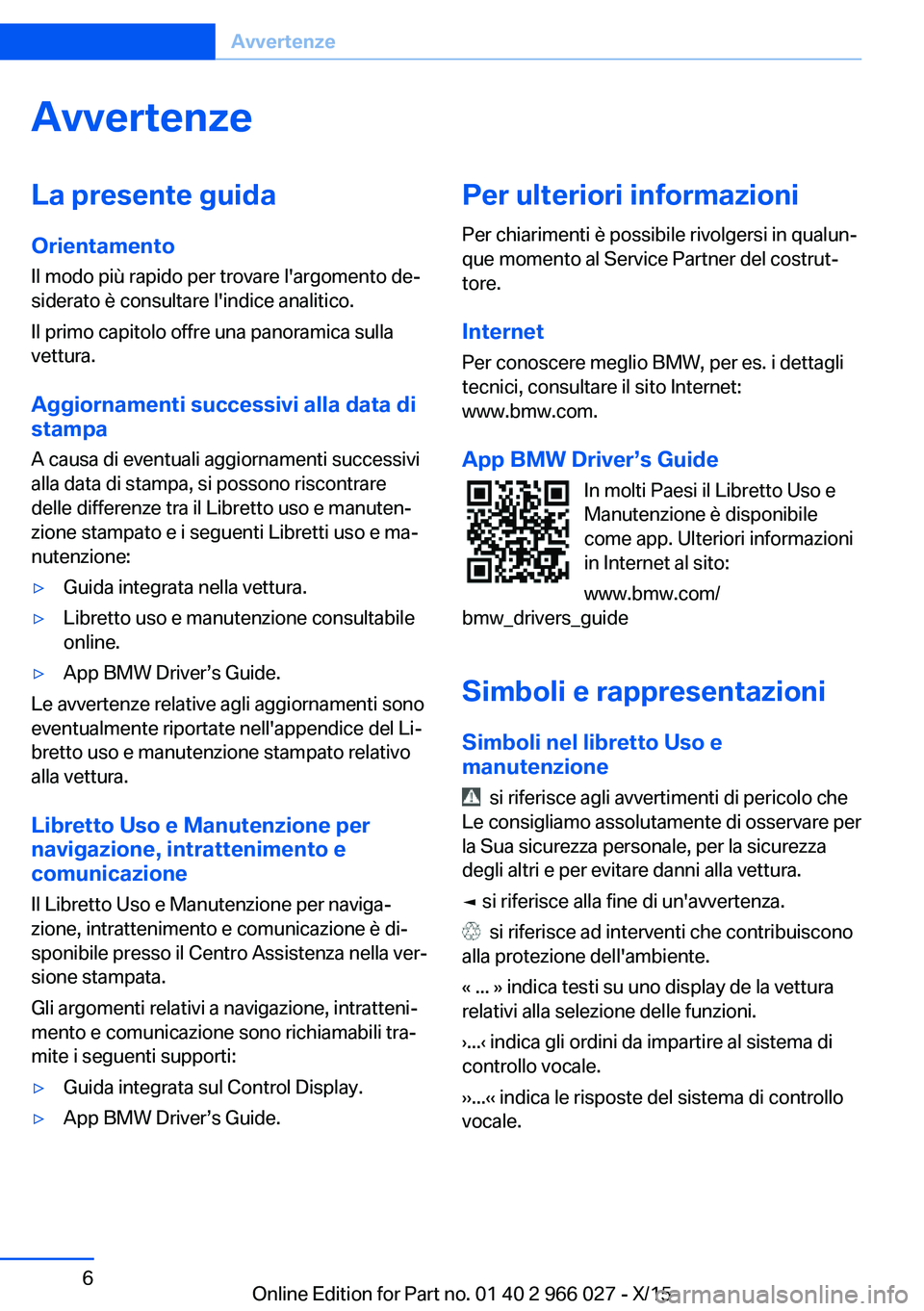 BMW X6 2016  Libretti Di Uso E manutenzione (in Italian) AvvertenzeLa presente guida
Orientamento Il modo più rapido per trovare l'argomento de‐
siderato è consultare l'indice analitico.
Il primo capitolo offre una panoramica sulla
vettura.
Aggi