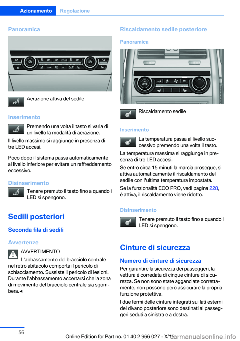 BMW X6 2016 Libretti Di Uso E manutenzione (in Italian) Panoramica
Aerazione attiva del sedile
Inserimento Premendo una volta il tasto si varia diun livello la modalità di aerazione.
Il livello massimo si raggiunge in presenza di
tre LED accesi.
Poco dopo BMW X6 2016 Libretti Di Uso E manutenzione (in Italian) Panoramica
Aerazione attiva del sedile
Inserimento Premendo una volta il tasto si varia diun livello la modalità di aerazione.
Il livello massimo si raggiunge in presenza di
tre LED accesi.
Poco dopo