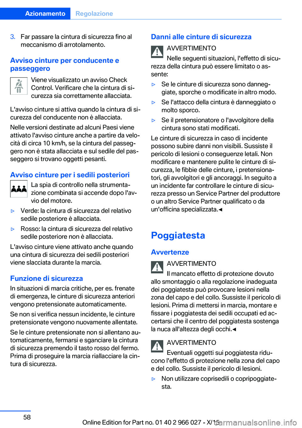 BMW X6 2016 Libretti Di Uso E manutenzione (in Italian) 3.Far passare la cintura di sicurezza fino al
meccanismo di arrotolamento.
Avviso cinture per conducente e
passeggero
Viene visualizzato un avviso Check
Control. Verificare che la cintura di si‐
cur BMW X6 2016 Libretti Di Uso E manutenzione (in Italian) 3.Far passare la cintura di sicurezza fino al
meccanismo di arrotolamento.
Avviso cinture per conducente e
passeggero
Viene visualizzato un avviso Check
Control. Verificare che la cintura di si‐
cur