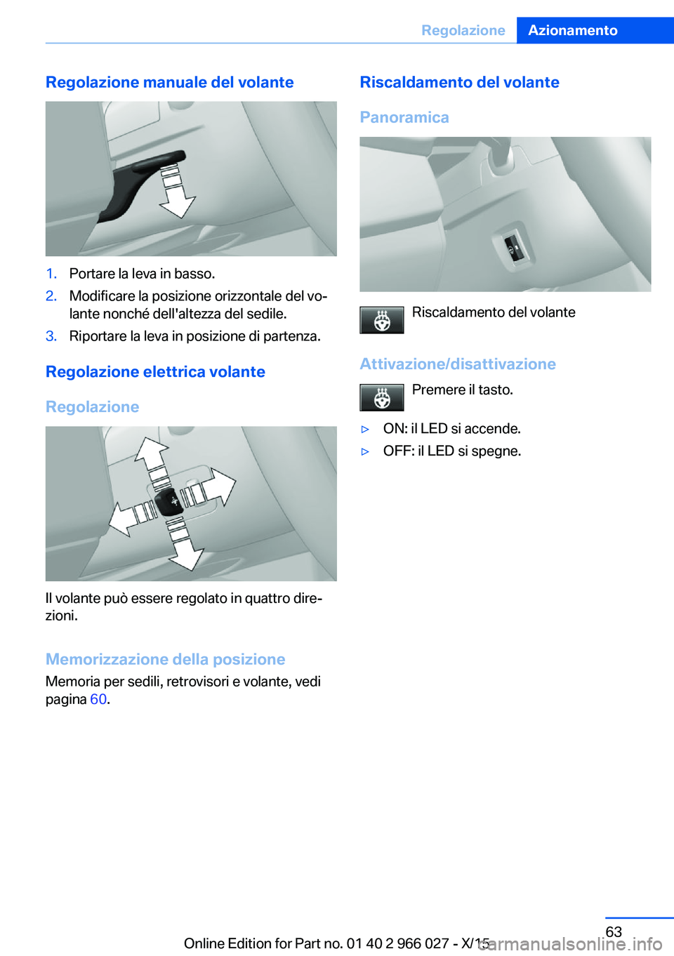 BMW X6 2016  Libretti Di Uso E manutenzione (in Italian) Regolazione manuale del volante1.Portare la leva in basso.2.Modificare la posizione orizzontale del vo‐
lante nonché dell'altezza del sedile.3.Riportare la leva in posizione di partenza.
Regola