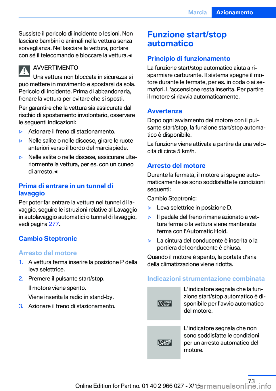 BMW X6 2016  Libretti Di Uso E manutenzione (in Italian) Sussiste il pericolo di incidente o lesioni. Non
lasciare bambini o animali nella vettura senza
sorveglianza. Nel lasciare la vettura, portare
con sé il telecomando e bloccare la vettura.◀
AVVERTIM