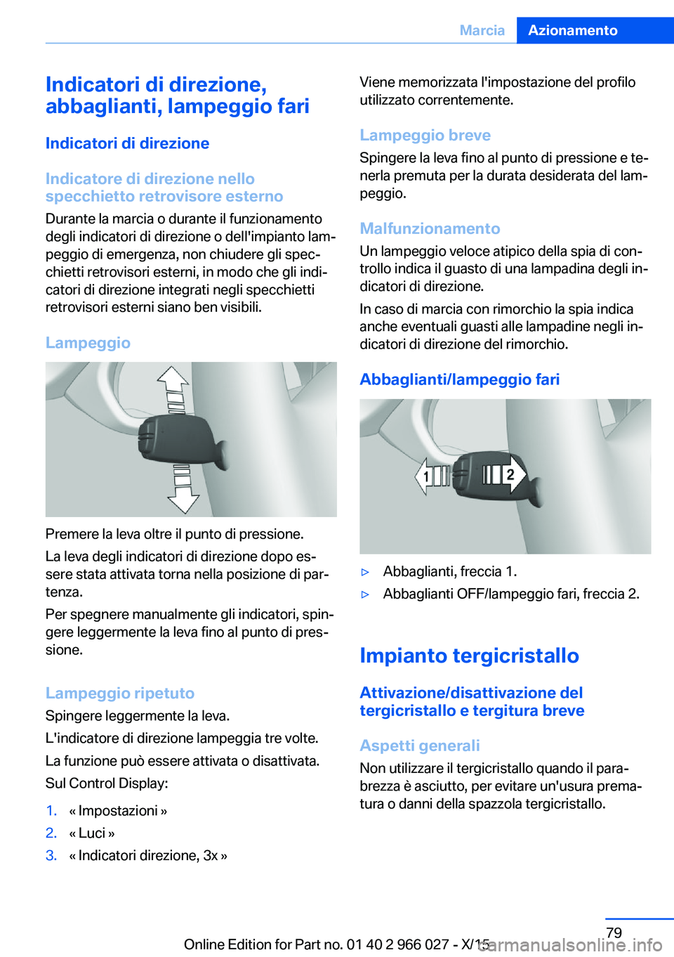 BMW X6 2016  Libretti Di Uso E manutenzione (in Italian) Indicatori di direzione,
abbaglianti, lampeggio fari
Indicatori di direzione
Indicatore di direzione nello
specchietto retrovisore esterno
Durante la marcia o durante il funzionamento
degli indicatori