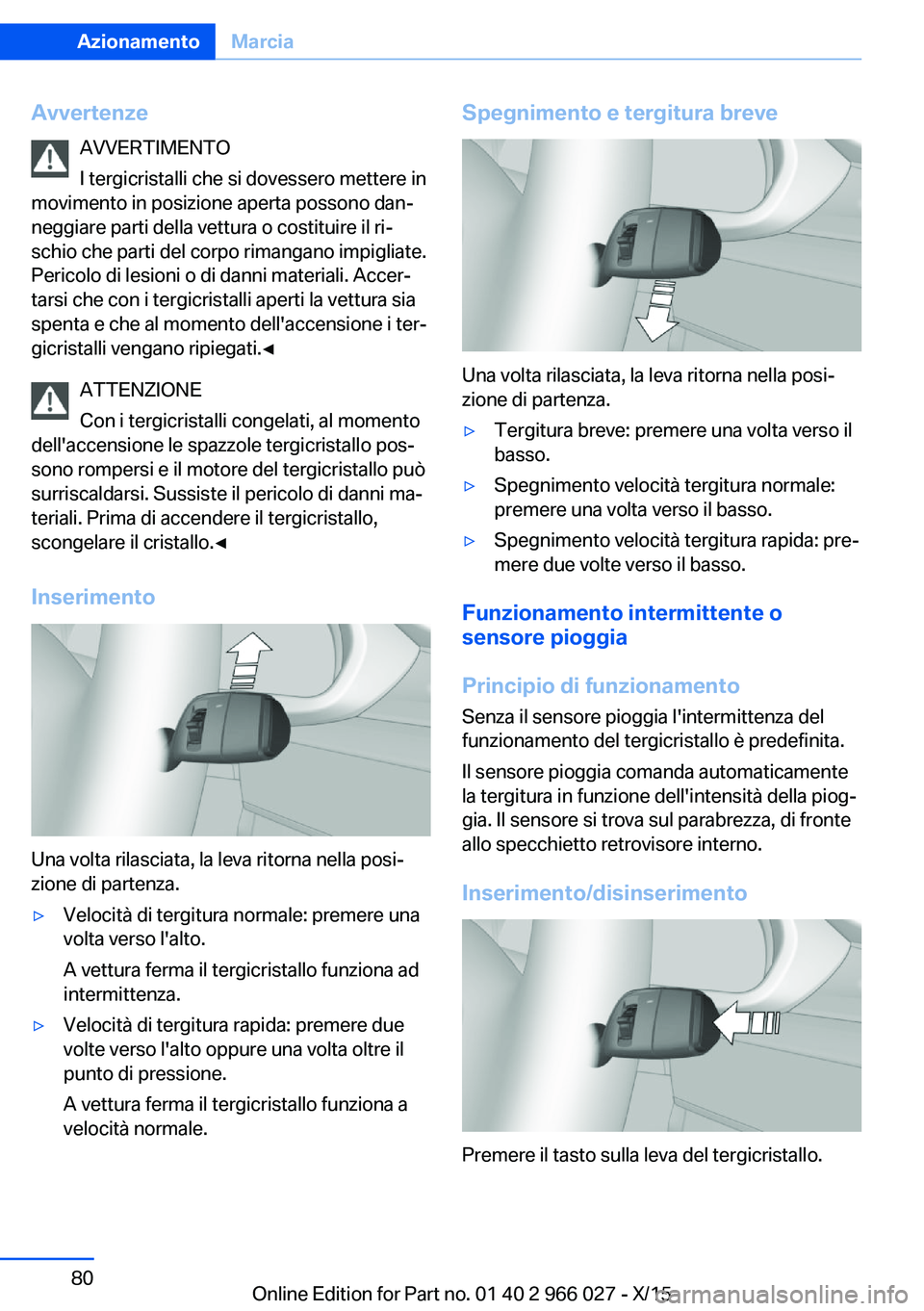 BMW X6 2016  Libretti Di Uso E manutenzione (in Italian) AvvertenzeAVVERTIMENTO
I tergicristalli che si dovessero mettere in
movimento in posizione aperta possono dan‐
neggiare parti della vettura o costituire il ri‐
schio che parti del corpo rimangano 