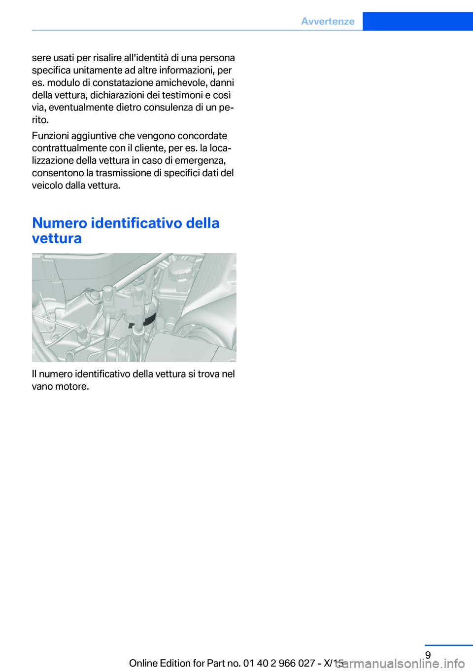 BMW X6 2016  Libretti Di Uso E manutenzione (in Italian) sere usati per risalire all'identità di una persona
specifica unitamente ad altre informazioni, per
es. modulo di constatazione amichevole, danni
della vettura, dichiarazioni dei testimoni e cos