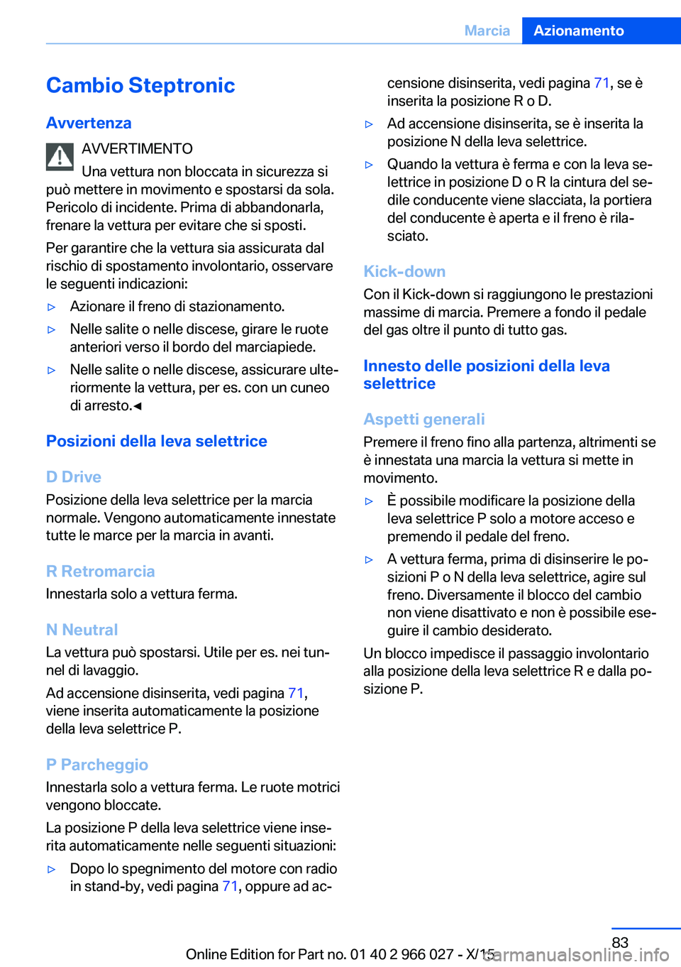 BMW X6 2016 Libretti Di Uso E manutenzione (in Italian) Cambio SteptronicAvvertenza AVVERTIMENTO
Una vettura non bloccata in sicurezza si
può mettere in movimento e spostarsi da sola. Pericolo di incidente. Prima di abbandonarla,
frenare la vettura per ev BMW X6 2016 Libretti Di Uso E manutenzione (in Italian) Cambio SteptronicAvvertenza AVVERTIMENTO
Una vettura non bloccata in sicurezza si
può mettere in movimento e spostarsi da sola. Pericolo di incidente. Prima di abbandonarla,
frenare la vettura per ev