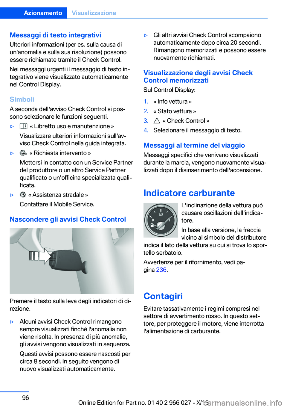 BMW X6 2016  Libretti Di Uso E manutenzione (in Italian) Messaggi di testo integrativiUlteriori informazioni (per es. sulla causa di
un'anomalia e sulla sua risoluzione) possono
essere richiamate tramite il Check Control.
Nei messaggi urgenti il messagg