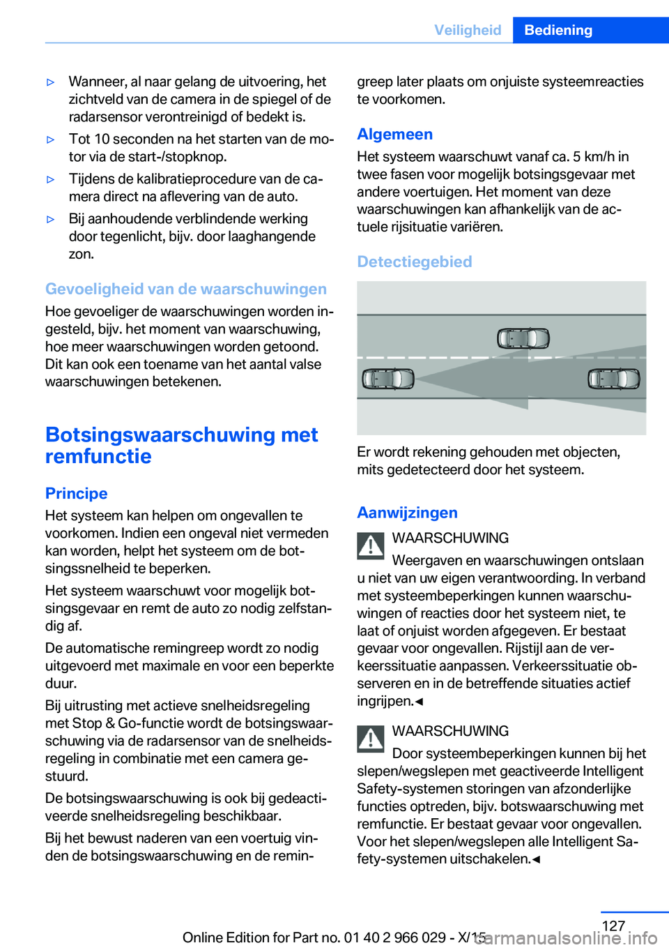 BMW X6 2016  Instructieboekjes (in Dutch) ▷Wanneer, al naar gelang de uitvoering, het
zichtveld van de camera in de spiegel of de
radarsensor verontreinigd of bedekt is.▷Tot 10 seconden na het starten van de mo‐
tor via de start-/stopkn