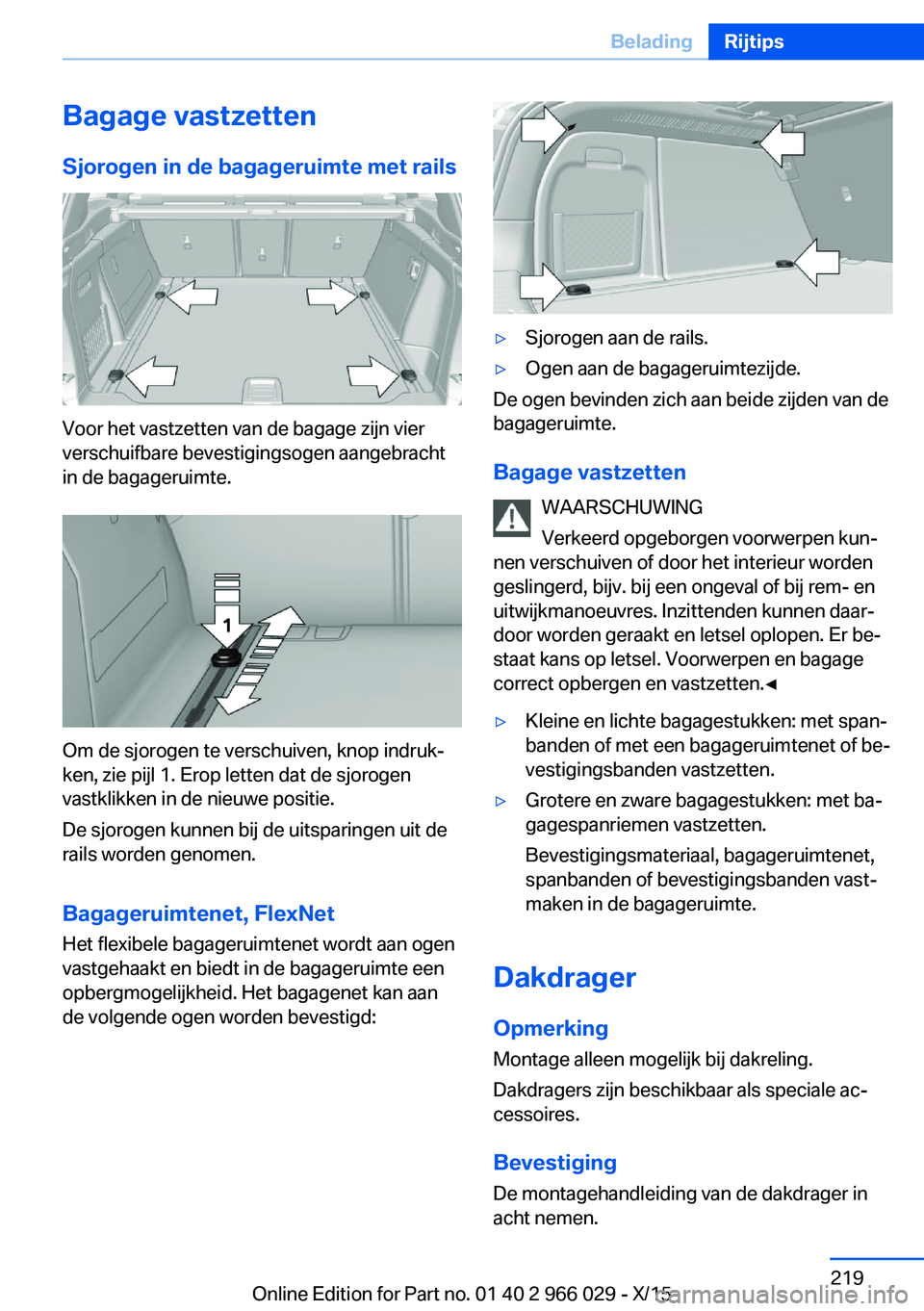 BMW X6 2016 Instructieboekjes (in Dutch) Bagage vastzettenSjorogen in de bagageruimte met rails
Voor het vastzetten van de bagage zijn vier
verschuifbare bevestigingsogen aangebracht
in de bagageruimte.
Om de sjorogen te verschuiven, knop in BMW X6 2016 Instructieboekjes (in Dutch) Bagage vastzettenSjorogen in de bagageruimte met rails
Voor het vastzetten van de bagage zijn vier
verschuifbare bevestigingsogen aangebracht
in de bagageruimte.
Om de sjorogen te verschuiven, knop in