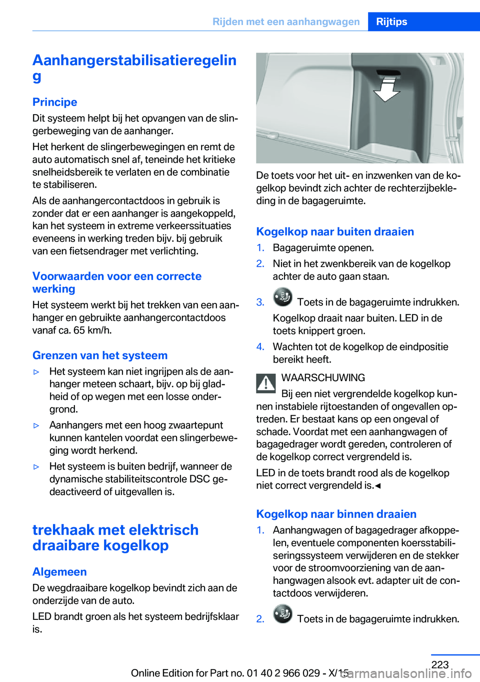 BMW X6 2016 Instructieboekjes (in Dutch) Aanhangerstabilisatieregelin
g
Principe Dit systeem helpt bij het opvangen van de slin‐
gerbeweging van de aanhanger.
Het herkent de slingerbewegingen en remt de
auto automatisch snel af, teneinde h BMW X6 2016 Instructieboekjes (in Dutch) Aanhangerstabilisatieregelin
g
Principe Dit systeem helpt bij het opvangen van de slin‐
gerbeweging van de aanhanger.
Het herkent de slingerbewegingen en remt de
auto automatisch snel af, teneinde h