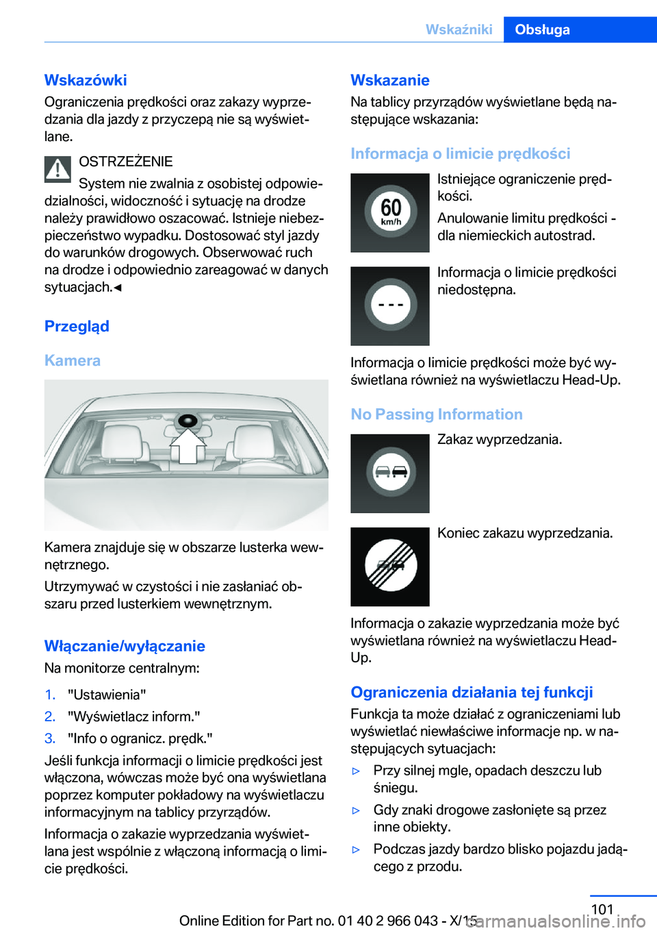 BMW X6 2016 Instrukcja obsługi (in Polish) WskazówkiOgraniczenia prędkości oraz zakazy wyprze‐
dzania dla jazdy z przyczepą nie są wyświet‐
lane.
OSTRZEŻENIE
System nie zwalnia z osobistej odpowie‐
dzialności, widoczność i sytu BMW X6 2016 Instrukcja obsługi (in Polish) WskazówkiOgraniczenia prędkości oraz zakazy wyprze‐
dzania dla jazdy z przyczepą nie są wyświet‐
lane.
OSTRZEŻENIE
System nie zwalnia z osobistej odpowie‐
dzialności, widoczność i sytu