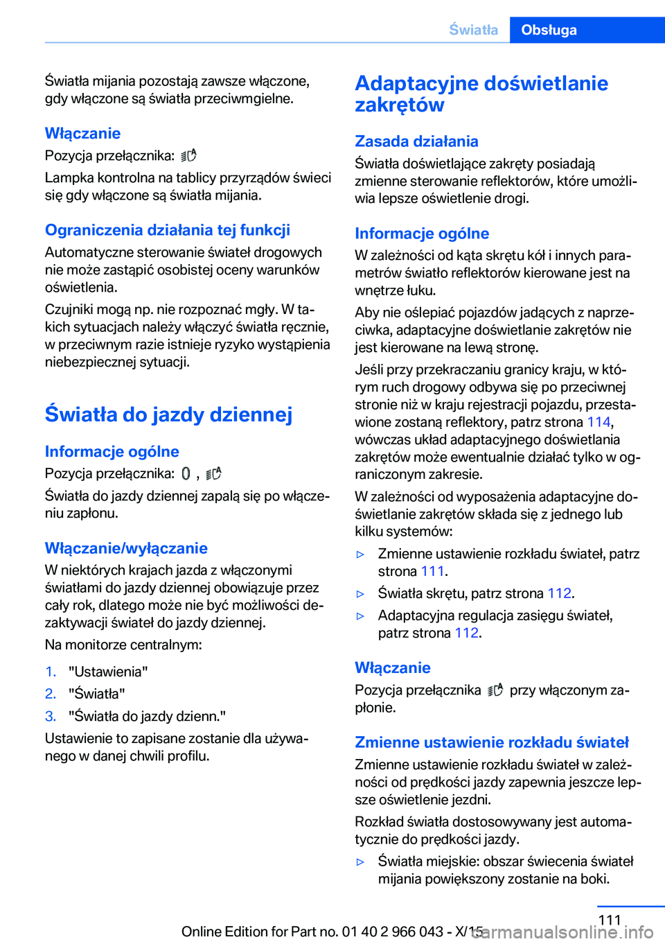 BMW X6 2016  Instrukcja obsługi (in Polish) Światła mijania pozostają zawsze włączone,
gdy włączone są światła przeciwmgielne.
Włączanie
Pozycja przełącznika:  
 
Lampka kontrolna na tablicy przyrządów świeci
się gdy włączon