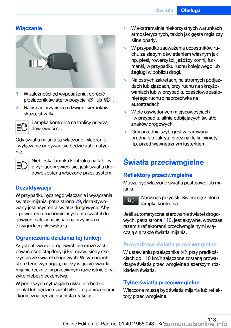 BMW X6 2016  Instrukcja obsługi (in Polish) Włączanie1.W zależności od wyposażenia, obrócić
przełącznik świateł w pozycję  
  lub    .
2.Nacisnąć przycisk na dźwigni kierunkow‐
skazu, strzałka.
Lampka kontrolna na tablicy przy