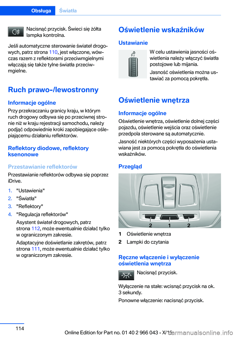 BMW X6 2016  Instrukcja obsługi (in Polish) Nacisnąć przycisk. Świeci się żółta
lampka kontrolna.
Jeśli automatyczne sterowanie świateł drogo‐
wych, patrz strona  110, jest włączone, wów‐
czas razem z reflektorami przeciwmgieln