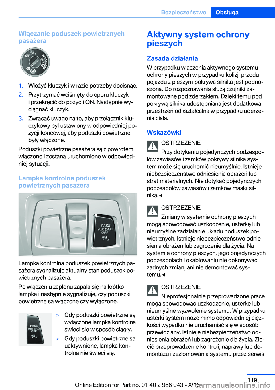 BMW X6 2016  Instrukcja obsługi (in Polish) Włączanie poduszek powietrznych
pasażera1.Włożyć kluczyk i w razie potrzeby docisnąć.2.Przytrzymać wciśnięty do oporu kluczyk
i przekręcić do pozycji ON. Następnie wy‐
ciągnąć klucz