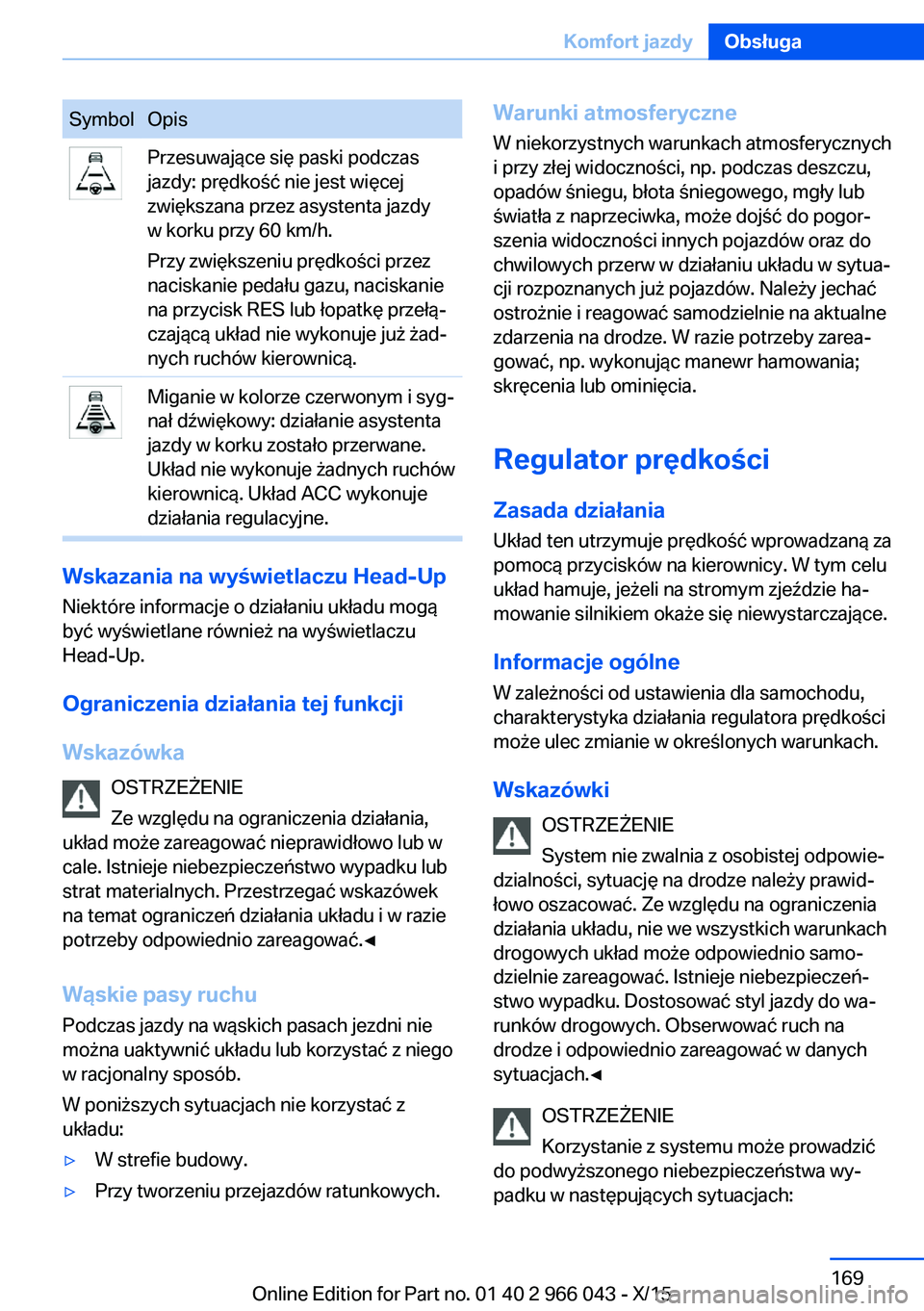 BMW X6 2016  Instrukcja obsługi (in Polish) SymbolOpisPrzesuwające się paski podczas
jazdy: prędkość nie jest więcej
zwiększana przez asystenta jazdy
w korku przy 60 km/h.
Przy zwiększeniu prędkości przez
naciskanie pedału gazu, naci