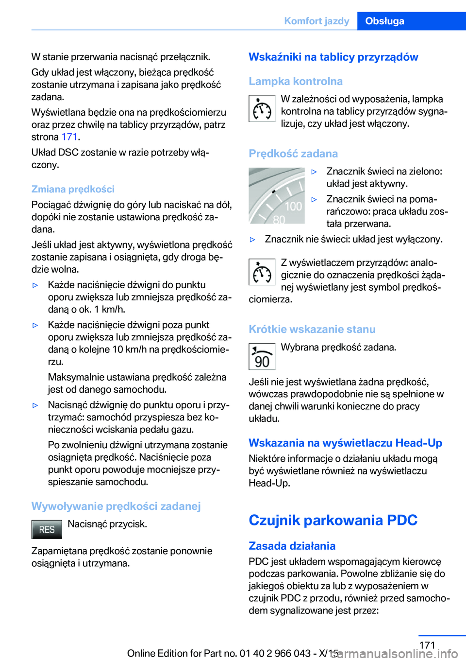 BMW X6 2016  Instrukcja obsługi (in Polish) W stanie przerwania nacisnąć przełącznik.
Gdy układ jest włączony, bieżąca prędkość
zostanie utrzymana i zapisana jako prędkość
zadana.
Wyświetlana będzie ona na prędkościomierzu
or