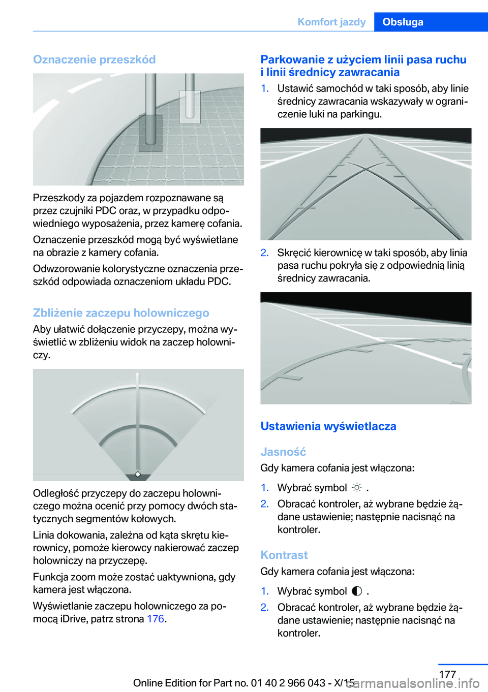 BMW X6 2016  Instrukcja obsługi (in Polish) Oznaczenie przeszkód
Przeszkody za pojazdem rozpoznawane są
przez czujniki PDC oraz, w przypadku odpo‐
wiedniego wyposażenia, przez kamerę cofania.
Oznaczenie przeszkód mogą być wyświetlane
