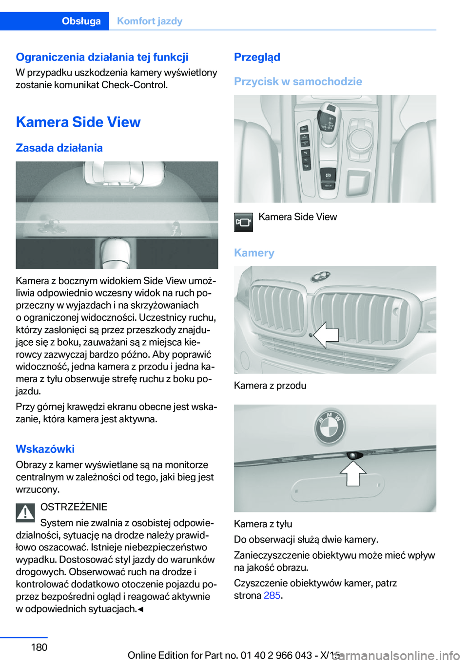 BMW X6 2016  Instrukcja obsługi (in Polish) Ograniczenia działania tej funkcji
W przypadku uszkodzenia kamery wyświetlony
zostanie komunikat Check-Control.
Kamera Side View
Zasada działania
Kamera z bocznym widokiem Side View umoż‐
liwia 