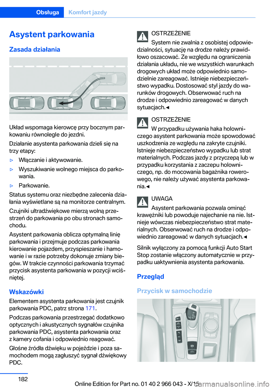 BMW X6 2016  Instrukcja obsługi (in Polish) Asystent parkowania
Zasada działania
Układ wspomaga kierowcę przy bocznym par‐
kowaniu równolegle do jezdni.
Działanie asystenta parkowania dzieli się na
trzy etapy:
▷Włączanie i aktywowan