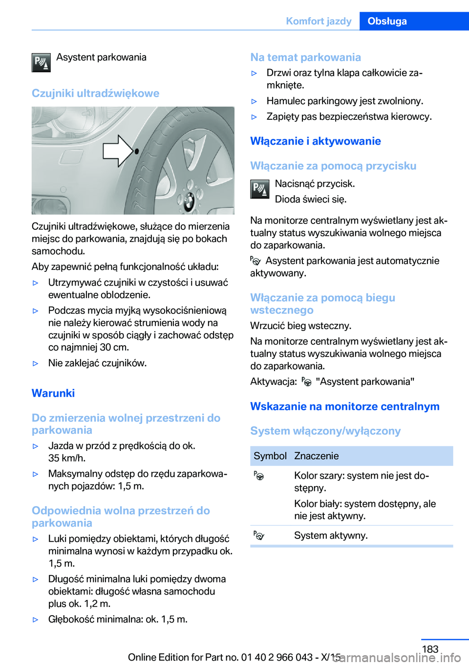 BMW X6 2016  Instrukcja obsługi (in Polish) Asystent parkowania
Czujniki ultradźwiękowe
Czujniki ultradźwiękowe, służące do mierzenia
miejsc do parkowania, znajdują się po bokach
samochodu.
Aby zapewnić pełną funkcjonalność układ