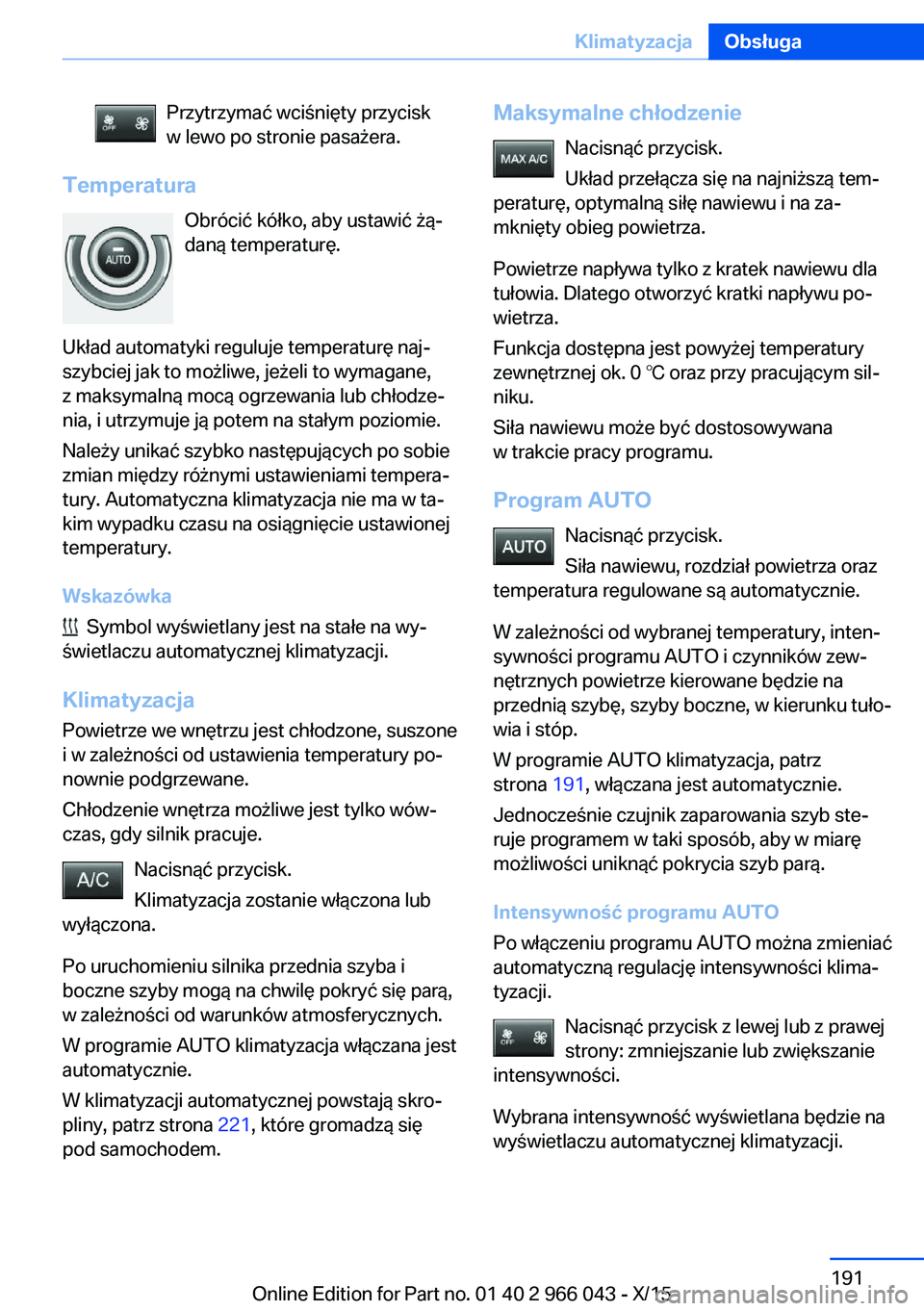 BMW X6 2016  Instrukcja obsługi (in Polish) Przytrzymać wciśnięty przycisk
w lewo po stronie pasażera.
Temperatura
Obrócić kółko, aby ustawić żą‐
daną temperaturę.
Układ automatyki reguluje temperaturę naj‐
szybciej jak to mo