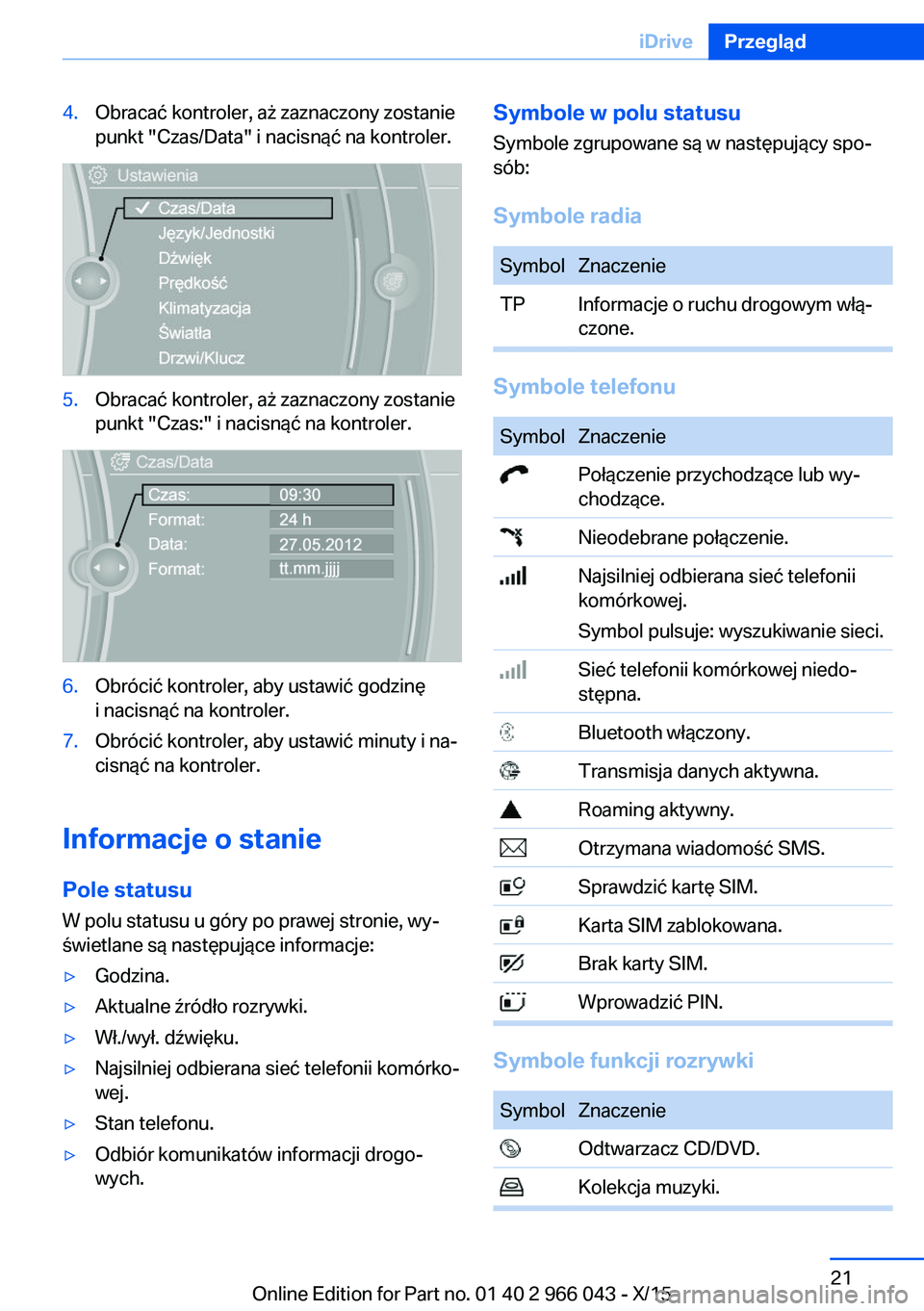 BMW X6 2016  Instrukcja obsługi (in Polish) 4.Obracać kontroler, aż zaznaczony zostanie
punkt "Czas/Data" i nacisnąć na kontroler.5.Obracać kontroler, aż zaznaczony zostanie
punkt "Czas:" i nacisnąć na kontroler.6.Obróc